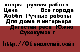 ковры  ручная работа › Цена ­ 2 500 - Все города Хобби. Ручные работы » Для дома и интерьера   . Дагестан респ.,Южно-Сухокумск г.